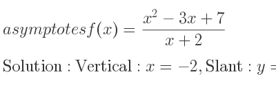 The asymptotes of f(x)=(x^2-3x+7)/(x+2) is Vertical: x=-2,Slant: y=x-5